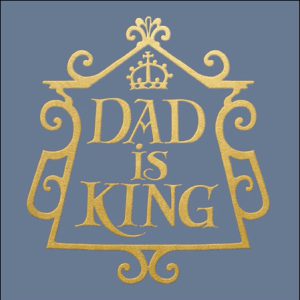 Father’s Day – Dad Is King